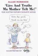 Lies and Truths Ma Mother Telt Me! di Allan Morrison edito da Neil Wilson Publishing