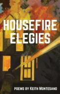 Housefire Elegies di Keith Montesano edito da Gold Wake Press Collective