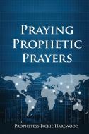 Praying Prophetic Prayers di Jaqueline "Jackie" Harewood edito da McDougal & Associates