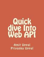 Quick Dive Into Web API di Amit Uppal, Priyanka Uppal edito da Createspace Independent Publishing Platform