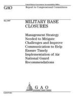 Military Base Closures: Management Strategy Needed to Mitigate Challenges and Improve Communication to Help Ensure Timely Implementation of Ai di United States Government Account Office edito da Createspace Independent Publishing Platform