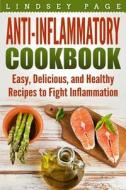 Anti-Inflammatory Cookbook: Easy, Delicious, and Healthy Recipes to Fight Inflammation di Lindsey Page edito da Createspace Independent Publishing Platform