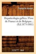 Hepaticologia Gallica. Flore de France Et de Belgique (Éd.1875-1881) di Husnot T. edito da HACHETTE LIVRE