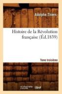 Histoire de La Revolution Francaise. Tome Troisieme (Ed.1839) di Thiers a. edito da Hachette Livre - Bnf