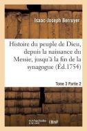 Histoire Du Peuple de Dieu, Depuis La Naissance Du Messie. Partie 2, T. 3 di Berruyer-I-J edito da Hachette Livre - Bnf
