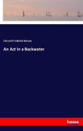 An Act in a Backwater di Edward Frederick Benson edito da hansebooks