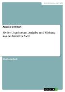 Ziviler Ungehorsam. Aufgabe und Wirkung aus deliberativer Sicht di Andrea Dellitsch edito da GRIN Verlag