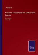 Prinzessin Tartaroff oder Die Tochter einer Kaiserin di L. Mühlbach edito da Salzwasser-Verlag