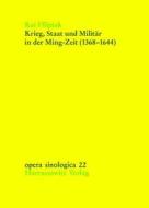 Krieg, Staat und Militär in der Ming-Zeit (1368-1644) di Kai Filipiak edito da Harrassowitz Verlag