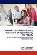 Determinants that influence utilization of e-journals by the faculty di Agnes Mwai edito da LAP Lambert Academic Publishing