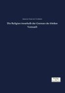 Die Religion innerhalb der Grenzen der bloßen Vernunft di Immanuel Kant, Karl Vorländer edito da Verlag der Wissenschaften
