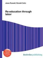 Re-education Through Labor di Jesse Russell, Ronald Cohn edito da Book On Demand Ltd.