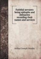 Faithful Servants Being Epitaphs And Obituaries Recording Their Names And Services di Arthur Joseph Munby edito da Book On Demand Ltd.