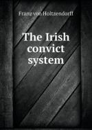 The Irish Convict System di Franz Von Holtzendorff edito da Book On Demand Ltd.