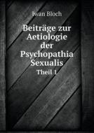 Beitrage Zur Aetiologie Der Psychopathia Sexualis Theil 1 di Iwan Bloch edito da Book On Demand Ltd.