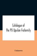 Catalogue Of The Psi Upsilon Fraternity di Unknown edito da Alpha Editions