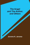 The Angel and the Author, and Others di Jerome K. Jerome edito da Alpha Editions