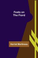 Feats on the Fiord di Harriet Martineau edito da Alpha Editions