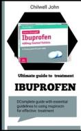 ULTIMATE GUIDE TO IBUPROFEN TREATMENT di JOHN CHILWELL JOHN edito da Independently Published