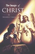 The Image of Christ di Rolando Z. Garcia edito da Christian Faith Publishing