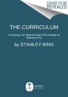 The Curriculum: Everything You Need to Know to Be a Master of Business Arts di Stanley Bing edito da HARPER BUSINESS
