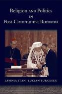 Religion and Politics in Post-Communist Romania di Lavinia Stan, Lucian Turcescu edito da OXFORD UNIV PR