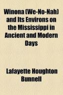 Winona (we-no-nah) And Its Environs On The Mississippi In Ancient And Modern Days di Lafayette Houghton Bunnell edito da General Books Llc