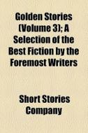 Golden Stories (1909) di Short Stories Company edito da General Books Llc