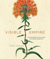 Visible Empire - Botanical Expeditions and Visual Culture in the Hispanic Enlightenment di Daniela Bleichmar edito da University of Chicago Press