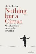Nothing But a Circus di Daniel Levin edito da PENGUIN UK