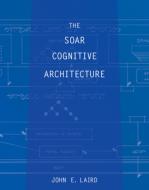 The Soar Cognitive Architecture di John E. Laird edito da MIT Press