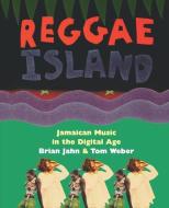 Reggae Island: Jamaican Music in the Digital Age di Brian Jahn, Tob Weber, Tom Weber edito da DA CAPO PR INC