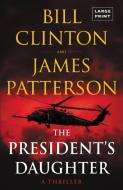 The President's Daughter: A Thriller di James Patterson, Bill Clinton edito da LITTLE BROWN & CO