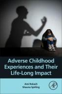 Adverse Childhood Experiences and Their Life-Long Impact di Ami Rokach, Shauna Spirling edito da ACADEMIC PR INC