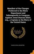 Manifest Of The Charges Preferred To The Navy Department And Subsequently To Congress, Against Jesse Duncan Elliot, Esq., A Captain In The Navy Of The di Charles Crillon Barton edito da Franklin Classics Trade Press