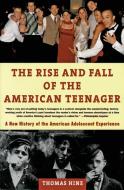 The Rise and Fall of the American Teenager di Thomas Hine edito da HARPERCOLLINS