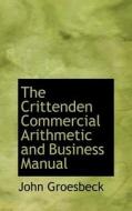 The Crittenden Commercial Arithmetic And Business Manual di John Groesbeck edito da Bibliolife