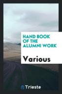 Hand Book of the Alumni Work di Various edito da LIGHTNING SOURCE INC
