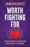 Worth Fighting for: Finding Courage and Compassion When Cruelty Is Trending di John Pavlovitz edito da WESTMINSTER PR