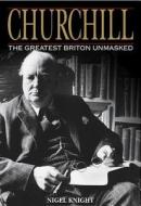 Churchill. The Greatest Briton Unmasked di Nigel Knight edito da David & Charles