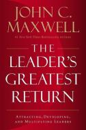The Leader's Greatest Return: Attracting, Developing, and Multiplying Leaders di John C. Maxwell edito da HARPERCOLLINS LEADERSHIP