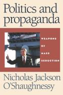 Politics and Propaganda Weapons of Mass Seduction di Nicholas O'Shaughnessy edito da Manchester University Press