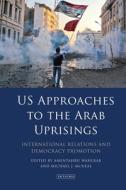 Us Approaches To The Arab Uprisings edito da I.b. Tauris & Co. Ltd.