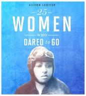 25 Women Who Dared to Go di Allison Lassieur edito da COMPASS POINT BOOKS