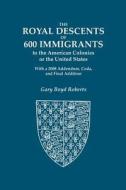 The Royal Descents Of 600 Immigrants To The American Colonies Or The United States Who Were Themselves Notable Or Left Descendants Notable In American di Gary Boyd Roberts edito da Genealogical Publishing Company