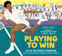 Playing to Win: How Althea Gibson Broke Barriers and Changed Tennis Forever di Karen Deans edito da HOLIDAY HOUSE INC