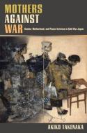 Mothers Against War di Akiko Takenaka edito da University of Hawaii Press