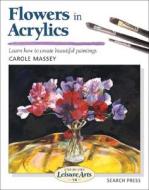 Flowers In Acrylics di Carole Massey edito da Search Press Ltd