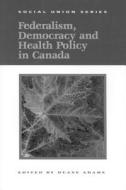 Federalism, Democracy And Health Policy In Canada di D. Adams edito da Queen's University