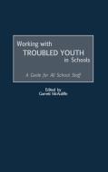 Working with Troubled Youth in Schools di Garrett McAuliffe edito da Praeger